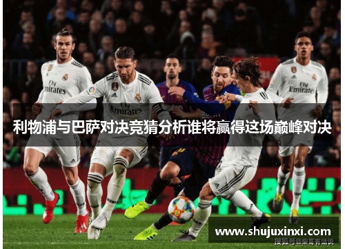 利物浦与巴萨对决竞猜分析谁将赢得这场巅峰对决