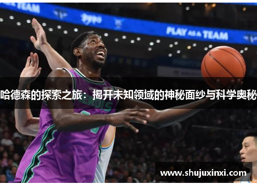 哈德森的探索之旅：揭开未知领域的神秘面纱与科学奥秘