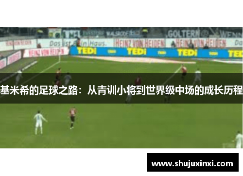 基米希的足球之路：从青训小将到世界级中场的成长历程