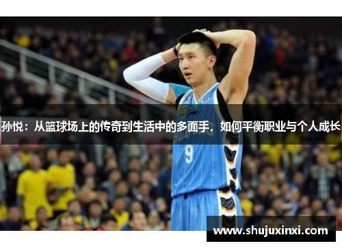 孙悦：从篮球场上的传奇到生活中的多面手，如何平衡职业与个人成长