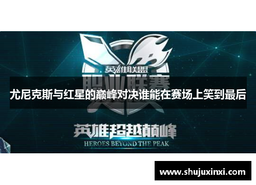 尤尼克斯与红星的巅峰对决谁能在赛场上笑到最后