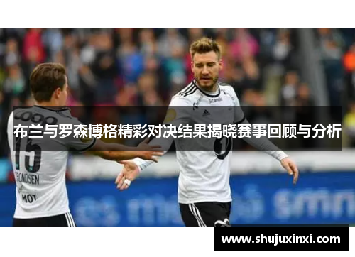 布兰与罗森博格精彩对决结果揭晓赛事回顾与分析