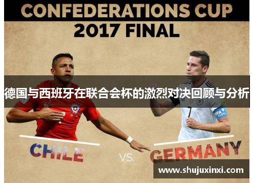 德国与西班牙在联合会杯的激烈对决回顾与分析