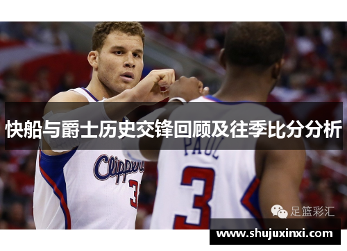 快船与爵士历史交锋回顾及往季比分分析