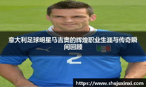 意大利足球明星马吉奥的辉煌职业生涯与传奇瞬间回顾