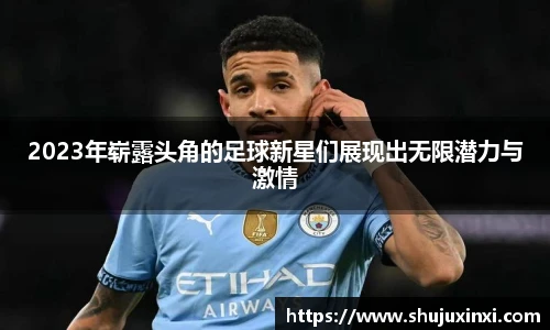 2023年崭露头角的足球新星们展现出无限潜力与激情